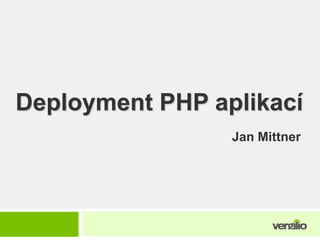Deployment PHP aplikací Jan Mittner 
