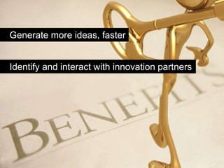 Generate more ideas, faster


Identify and interact with innovation partners
 