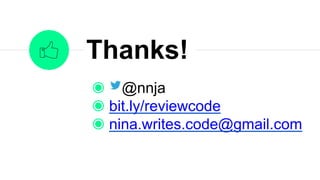 @nnja
bit.ly/reviewcode
nina.writes.code@gmail.com
Thanks!
 