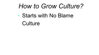 Starts with No Blame
Culture
How to Grow Culture?
 