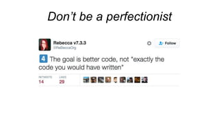 Don’t be a perfectionist
 