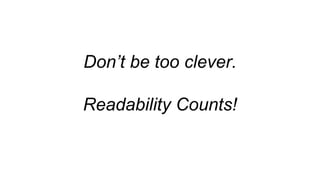 Don’t be too clever.
Readability Counts!
 