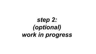 step 2:
(optional)
work in progress
 