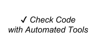 ✔ Check Code
with Automated Tools
 