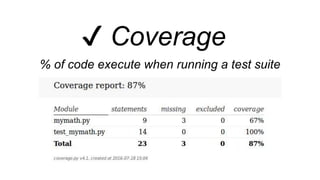 ✔ Coverage
% of code execute when running a test suite
 