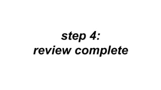 step 4:
review complete
 