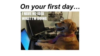 On your first day…
 