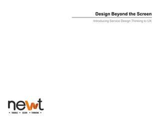 Design Beyond the Screen
Introducing Service Design Thinking to UX
 