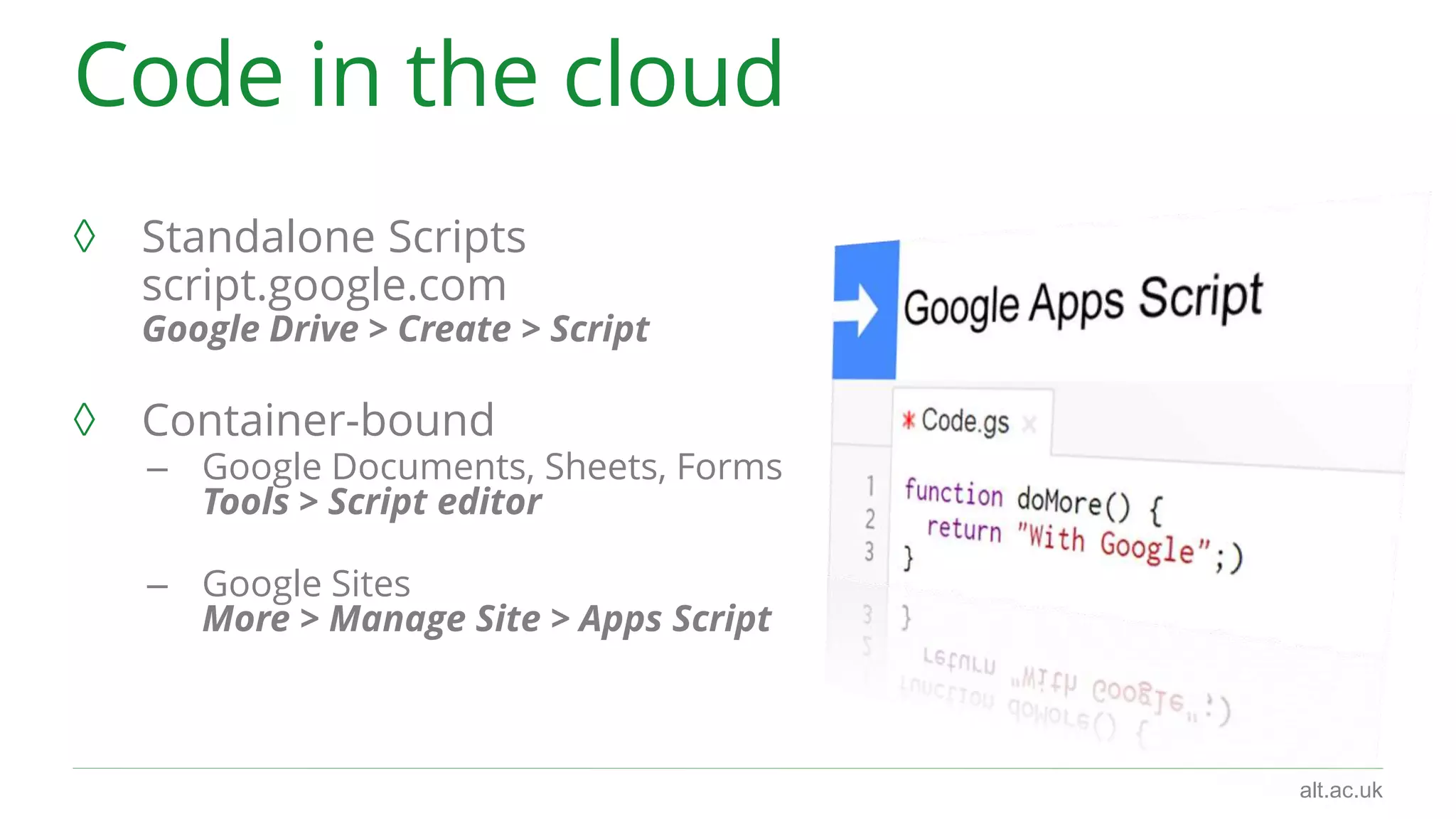 11 Google apps, 1 platform in the cloud 
Increase the power of your favorite Google apps — 
like Calendar, Docs, Drive, Gmail, and Sheets. 
Apps Script lets you do more with Google. All on a 
JavaScript platform in the cloud. 
http://bit.ly/breaking-cell alt.ac.uk 
 