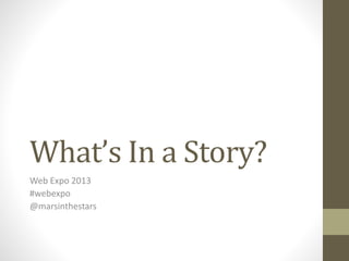 What’s In a Story?
Web Expo 2013
#webexpo
@marsinthestars

 