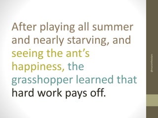 @marsinthestars

After playing all summer
and nearly starving, and
seeing the ant’s
happiness, the
grasshopper learned tha...