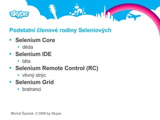 Podstatní členové rodiny Seleniových <ul><li>Selenium Core </li></ul><ul><ul><li>děda </li></ul></ul><ul><li>Selenium IDE ...