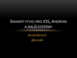 Borek Bernard<br />@borekb<br />Snadný vývoj pro iOS, Android a další systémy<br />