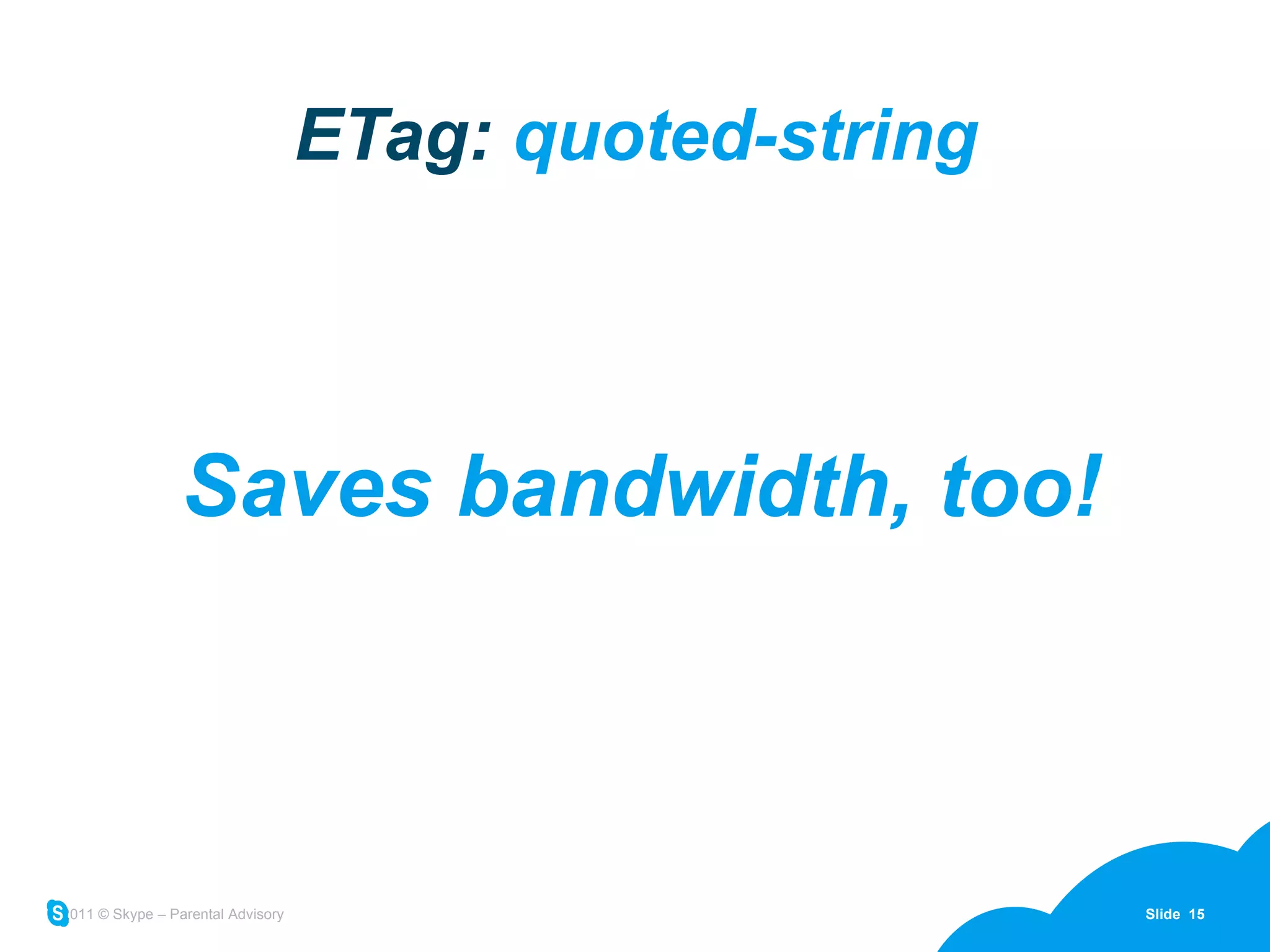 Saves bandwidth, too! ETag:  quoted-string 