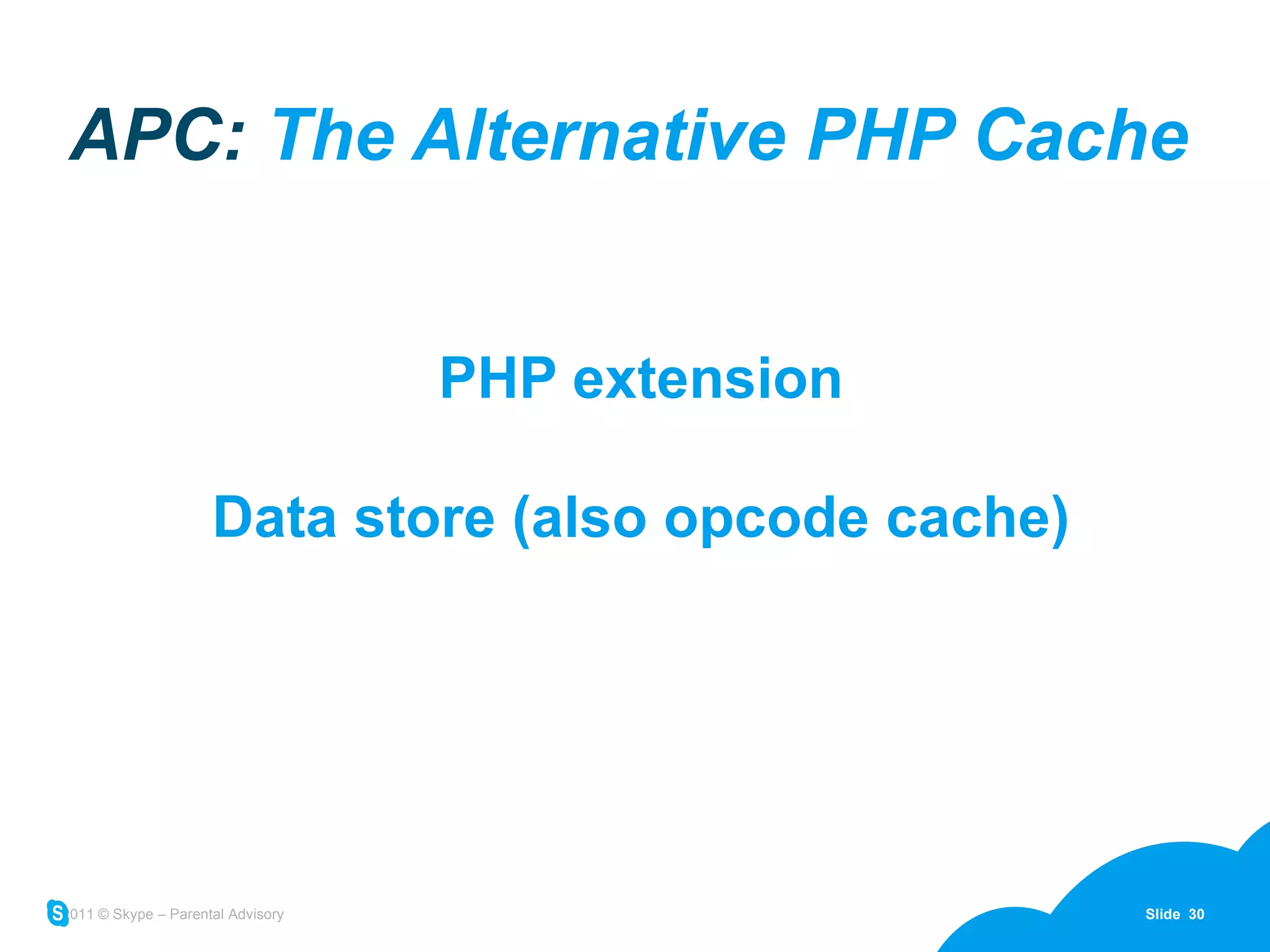 APC:  The Alternative PHP Cache PHP extension Data store (also opcode cache) 