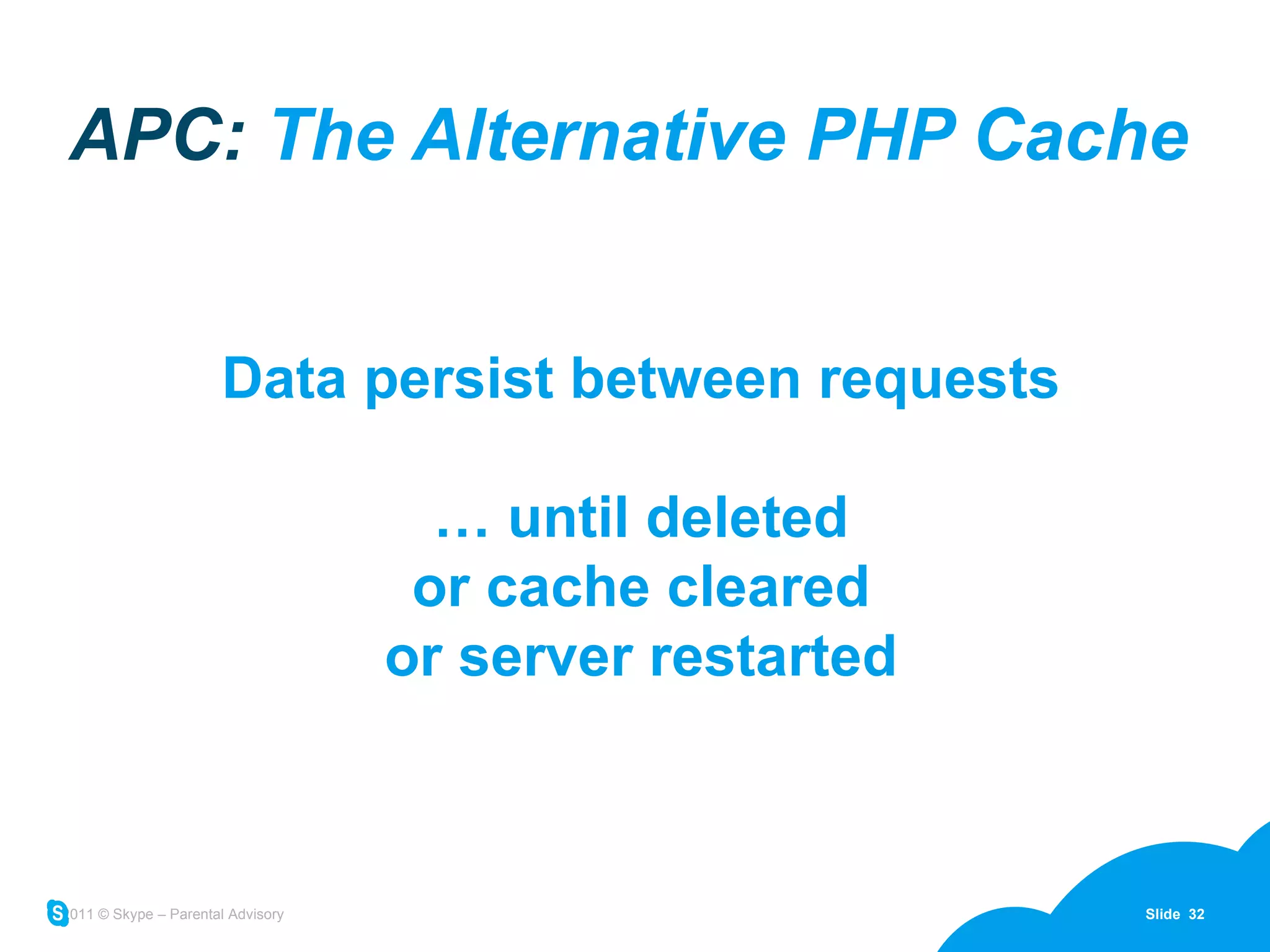 APC:  The Alternative PHP Cache Data persist between requests … until deleted or cache cleared or server restarted 