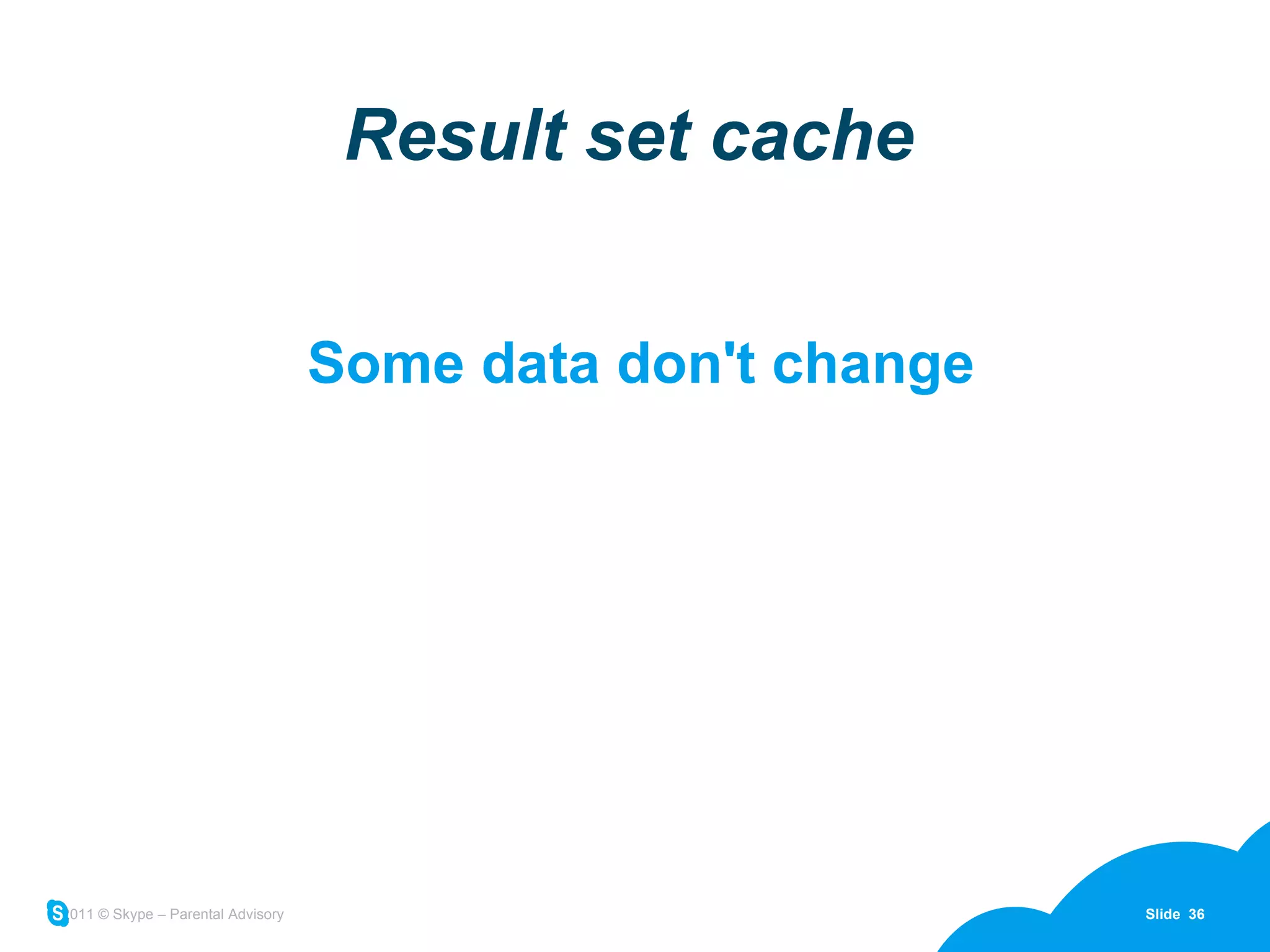 Result set cache Some data don't change 