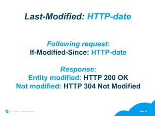 Last-Modified:  HTTP-date Following request: If-Modified-Since:  HTTP-date Response: Entity modified:  HTTP 200 OK Not modified:  HTTP 304 Not Modified 