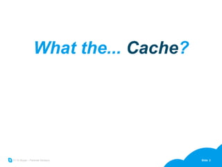 What the...  Cache ? HDD cache, CPU cache, DNS cache, web cache, geocache 