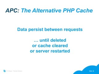 APC:  The Alternative PHP Cache Data persist between requests … until deleted or cache cleared or server restarted 
