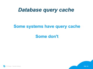 Database query cache Some systems have query cache Some don't 