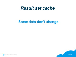 Result set cache Some data don't change 