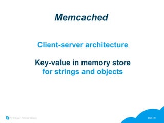 Memcached Client-server architecture Key-value in memory store for strings and objects 
