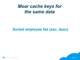 Moar cache keys for the same data Sorted employee list (asc, desc) 