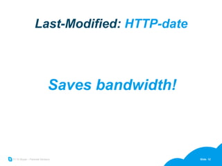 Last-Modified:  HTTP-date Saves bandwidth! 