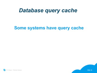 Database query cache Some systems have query cache 