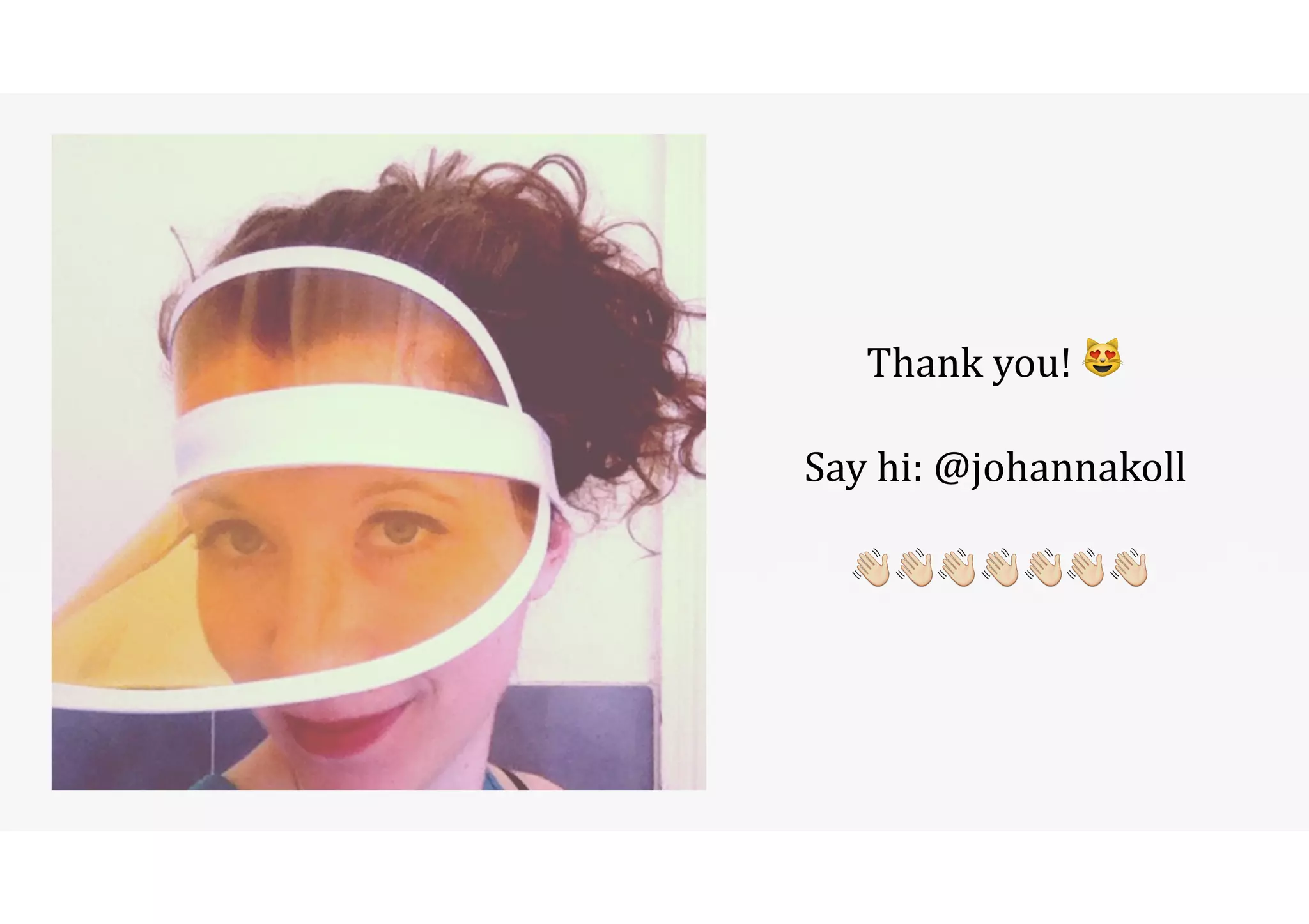 Thank 
you! 
 
! 
Say 
hi: 
@johannakoll 
! 
 
