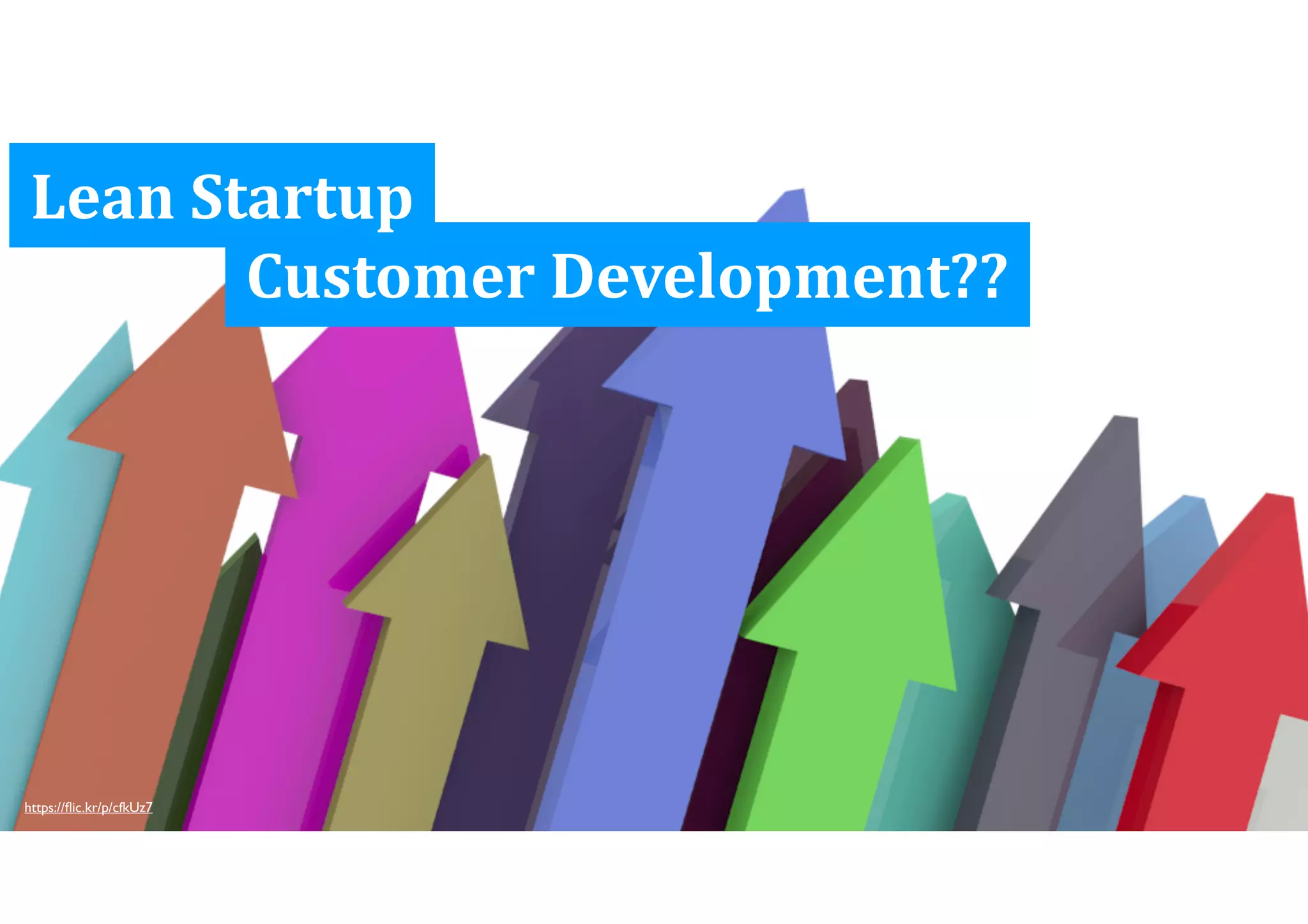 Lean 
Startup 
https://flic.kr/p/cfkUz7 
Customer 
Development?? 
 
