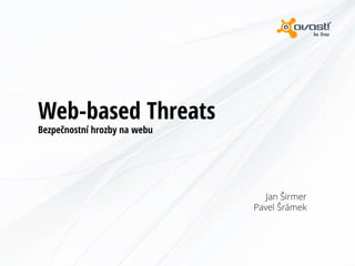 Web-based Threats
Bezpečnostní hrozby na webu
Jan Širmer
Pavel Šrámek
 