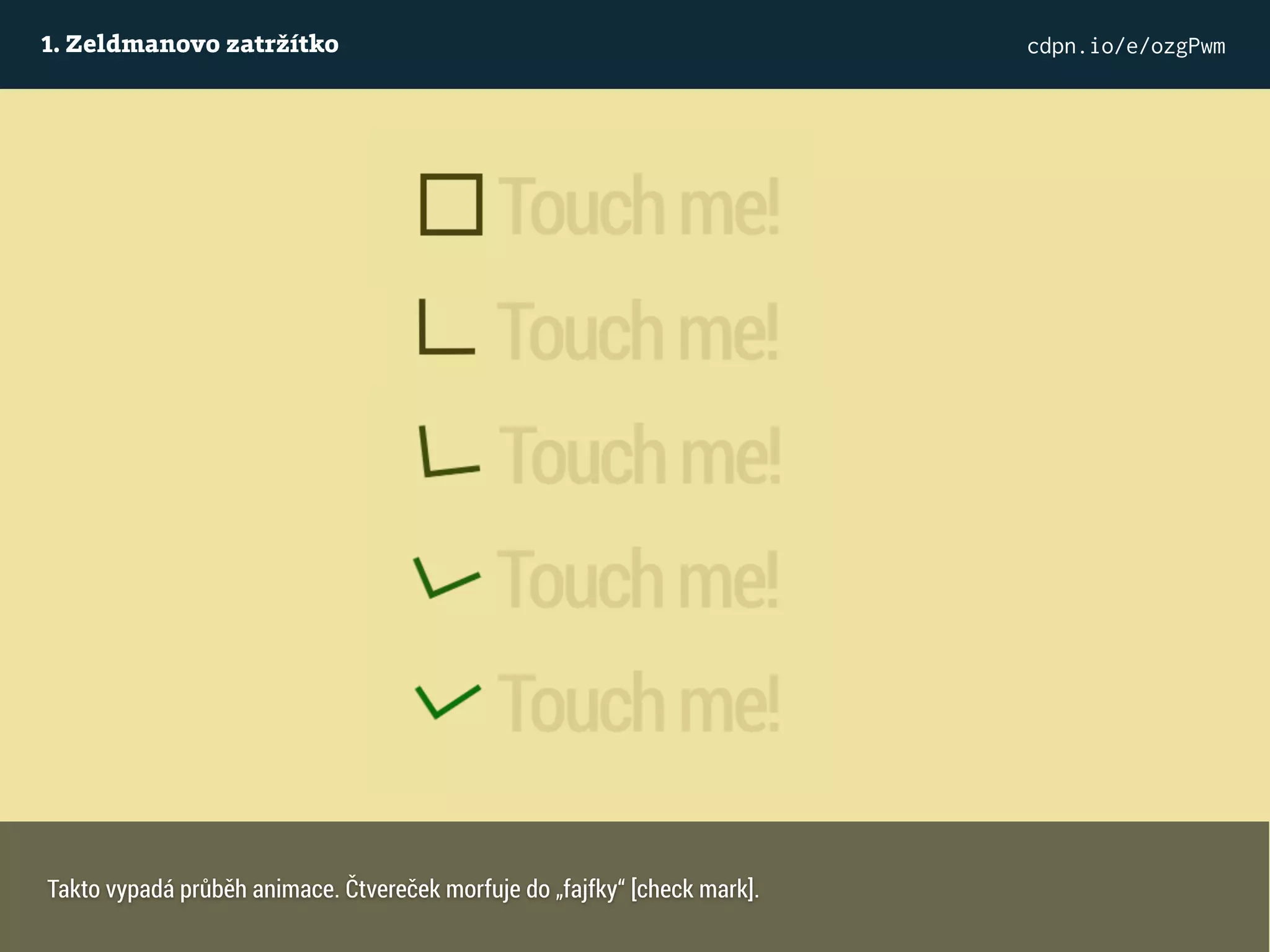 1. Zeldmanovo zatržítko cdpn.io/e/ozgPwm
Takto vypadá průběh animace. Čtvereček morfuje do „fajfky“ [check mark].
 
