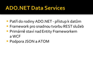 Patří do rodiny ADO.NET - přístup k datům Framework pro snadnou tvorbu REST služeb Primárně staví nad Entity Frameworkem a WCF Podpora JSON a ATOM 