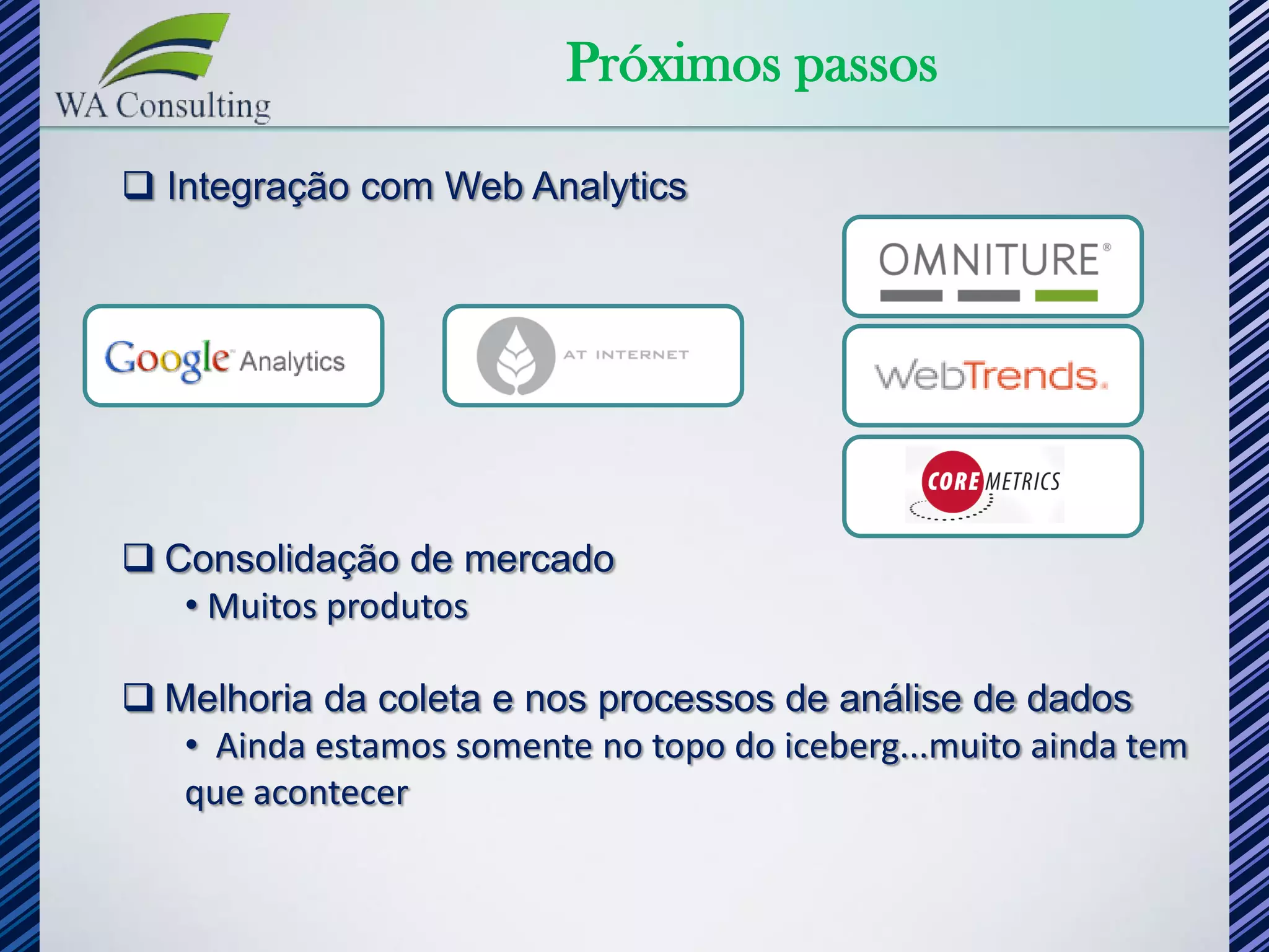 Próximos passos

 Integração com Web Analytics




 Consolidação de mercado
   • Muitos produtos

 Melhoria da coleta e nos processos de análise de dados
   • Ainda estamos somente no topo do iceberg...muito ainda tem
   que acontecer
 