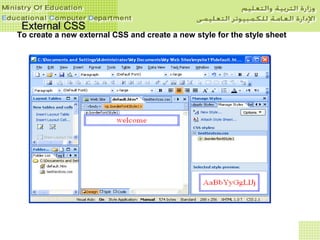 To create an external CSS
To create a new external CSS and create a new style for the style sheet
In the Apply Styles or Manage Styles task pane
or the Style toolbar click New Style , and then in the New Style dialog box, set the
Define in option to New style sheet.
External CSSExternal CSS
 