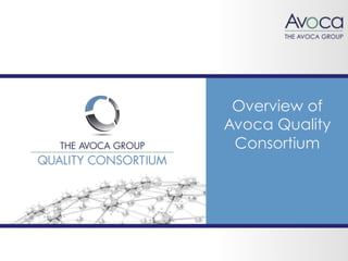 1
Overview of
Avoca Quality
Consortium
 