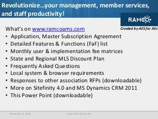Revolutionize…your management, member services, 
and staff productivity! 
What’s on www.ramcoams.com 
• Application, Maste...