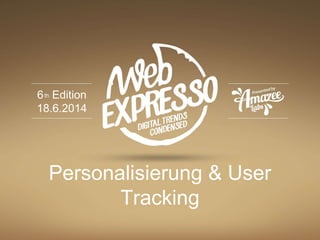 Personalisierung & User Tracking
6th Edition
18.6.2014
 