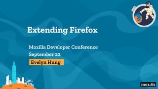 Extending Firefox
Mozilla Developer Conference
September 22
Evelyn Hung
 