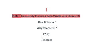 Note: Extensively Tested on Odoo Vanilla with Ubuntu OS
How It Works?
Why Choose Us?
FAQ's
Releases
 