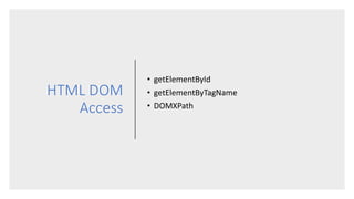 HTML DOM
Access
• getElementById
• getElementByTagName
• DOMXPath
 