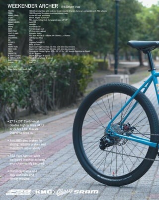 WEEKENDER ARCHER 119,000yen +tax
FRAME:  100% Chromoly, Disc, with rack and fender mounts (M and L frame are compatible with 700c wheels)
FORK:  100% Chromoly. One-piece machined steerer tube 
HANDLEBAR:  Archer V3 bars, aluminum  
STEM:  80mm, forged aluminum
HEADSET:  FSA, sealed integrated, Campagnolo spec 45º/45º 
BRAKE LEVER:  Avid FR5 
BRAKE:  Avid BB5 
GRIPS:  Fairdale Swan 
SEAT:  Fairdale Logo seat 
SEAT POST:  27.2mm micro adjust 
SEAT CLAMP:  Fairdale, 30mm
CRANKS:  FSA Vero Pro 1X (S =165mm, M=170mm, L=175mm) 
CHAINRING:  42T Narrow-Wide
BB:  FSA 
PEDALS:  Odyssey Twisted PC 
RIMS:  650b, 32-hole
FRONT HUB:  Sealed cartridge bearings, 32-hole, with allen key skewers 
REAR HUB:  Sealed cartridge bearings, 32-hole, with allen key skewers 
TIRES:  Continental Double Fighter, 27.5 x 2.0” (27.5 x 1.65” Maxxis Overdrive on Small)
CASSETTE:  11-36T 9-speed
R. SHIFT LEVER:  SRAM X5 Trigger, 9-speed 
R. DERAILLEUR:  SRAM X5 Long Cage, 9-speed 
SHIFT CABLE:  Fairdale
CHAIN:  KMC X9
Size: S, M, L
Color: Cadet/Slate blue 2-Tone
• 27.5 x 2.0” Continental
Double Fighter tires (M, L)
or 27.5 x 1.65” Maxxis
Overdrive tires (S)
• Avid BB5 disc brakes for
strong, reliable brakes and
maximum adjustability
• FSA Vero narrow-wide
equipped crankset to keep
your chain safely secured
• Chromoly frame and
fork with rack and
fender mounts
 
