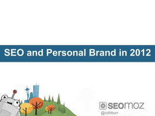 SEO and Personal Brand in 2012




                   @ruthburr
 