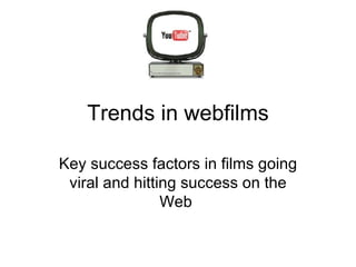 Trends in webfilms Key success factors in films going viral and hitting success on the Web  