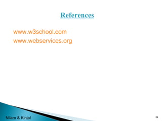 References
www.w3school.com
www.webservices.org

Nilam & Kinjal

24

 