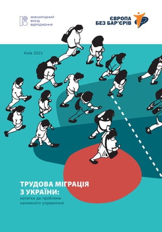 Київ 2021
ТРУДОВА МІГРАЦІЯ
З УКРАЇНИ:
нотатки до проблеми
належного управління
 