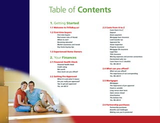Table of Contents
    1. Getting Started
    1.1 Welcome to FitToBuy.ca!           2.3 Costs from A to Z
                                                Costs from A to Z
    1.2 First-time buyers                       Deposit
           First-time buyers                    Down payment
           Real estate rules of thumb           Mortgage loan insurance
           Where to start                       Land transfer tax
           Becoming educated                    Appraisal fee
           Market awareness and trends          Home inspection
           Key home buying tips                 Property insurance
                                                Mortgage life insurance
    1.3 Experienced Home Owners                 Legal fees
                                                Title insurance

    2. Your Finances                            Moving expenses and services connections
                                                Harmonized sales tax
    2.1 Financial Health Check                  Costs from A to Z: checklist
           Financial health check               Yes, We did it!
           Credit rating
           Net worth                      2.4 What can you afford?
           How much can you afford?             What can you afford?
                                                The importance of not overspending
    2.2 Getting Pre-Approved                    Yes, We did it!
           What it is and what it means
           Are you really pre-approved?   2.5 Mortgages
           Tips to get pre-approved             Mortgages
           Yes, we did it!                      The importance of pre-approval
                                                Fixed or variable
                                                Long versus short term
                                                Open versus closed
                                                Amortization
                                                The bottom line
                                                Yes, We did it!


                                          2.6 Partnership purchases
                                                Partnership purchases
                                                Benefits and challenges
                                                Making sure you’re protected


2
 
