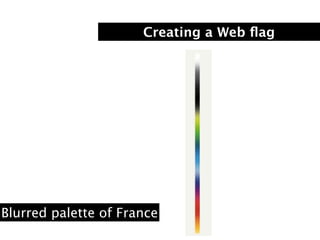 Creating a Web ﬂag




Blurred palette of France
 